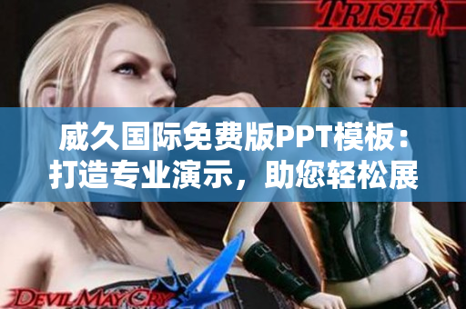 威久国际免费版PPT模板：打造专业演示，助您轻松展现创意与想法