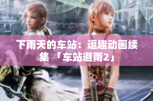 下雨天的车站：逗趣动画续集 「车站避雨2」