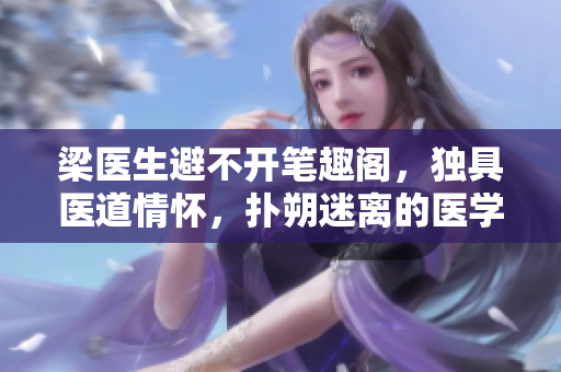 梁医生避不开笔趣阁，独具医道情怀，扑朔迷离的医学奇谭