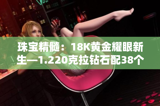 珠宝精髓：18K黄金耀眼新生—1.220克拉钻石配38个珍珠的奇迹