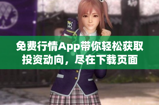 免费行情App带你轻松获取投资动向，尽在下载页面