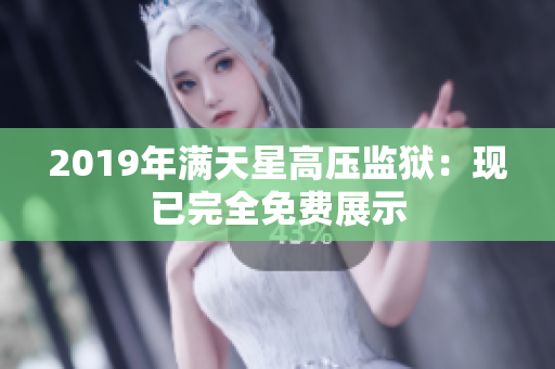 2019年满天星高压监狱：现已完全免费展示