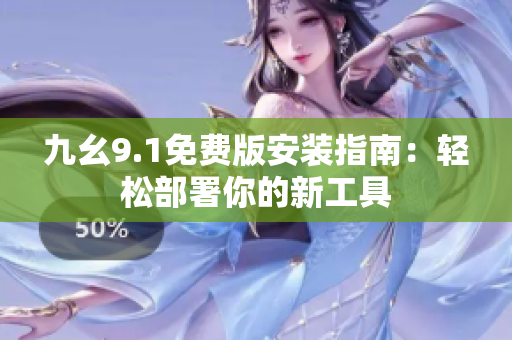 九幺9.1免费版安装指南：轻松部署你的新工具