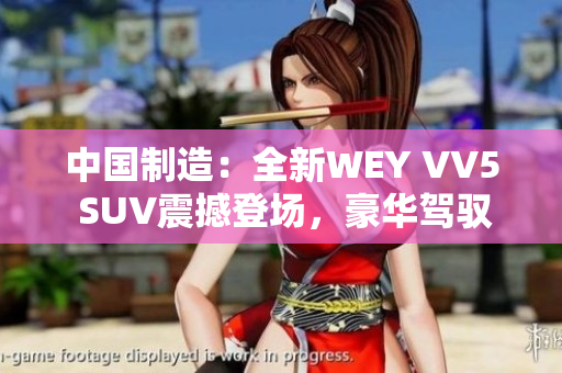 中国制造：全新WEY VV5 SUV震撼登场，豪华驾驭新标杆