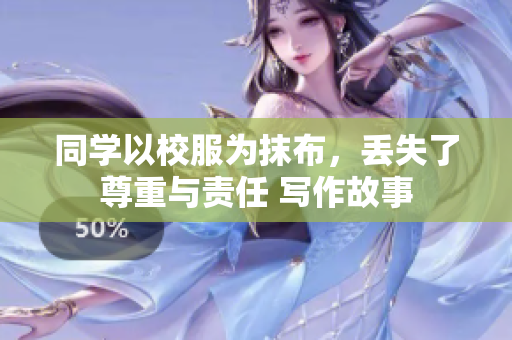 同学以校服为抹布，丢失了尊重与责任 写作故事