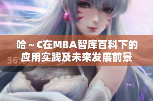 哈～C在MBA智库百科下的应用实践及未来发展前景