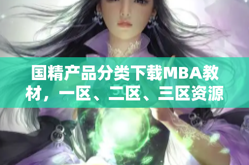 国精产品分类下载MBA教材，一区、二区、三区资源完整涵盖