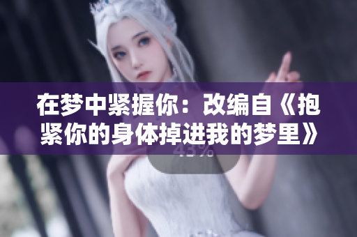 在梦中紧握你：改编自《抱紧你的身体掉进我的梦里》的翻唱
