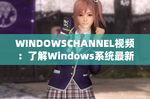 WINDOWSCHANNEL视频：了解Windows系统最新技巧