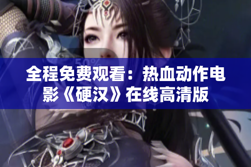全程免费观看：热血动作电影《硬汉》在线高清版