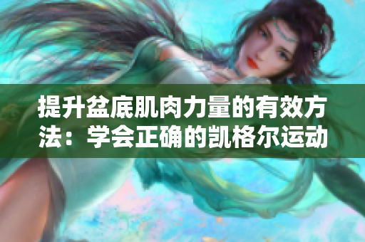 提升盆底肌肉力量的有效方法：学会正确的凯格尔运动