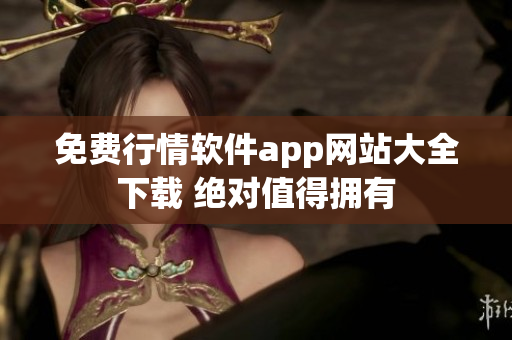 免费行情软件app网站大全下载 绝对值得拥有