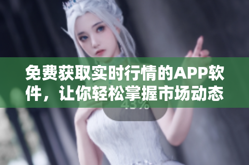 免费获取实时行情的APP软件，让你轻松掌握市场动态