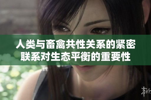 人类与畜禽共性关系的紧密联系对生态平衡的重要性