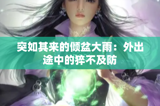突如其来的倾盆大雨：外出途中的猝不及防