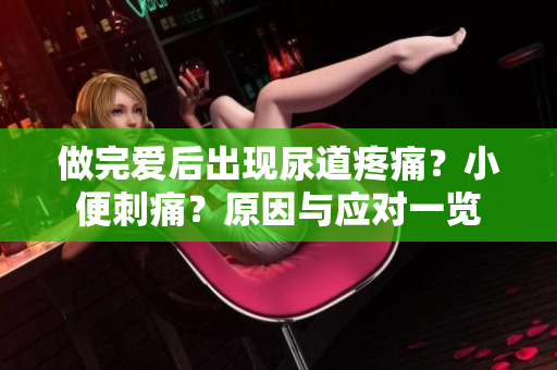 做完爱后出现尿道疼痛？小便刺痛？原因与应对一览