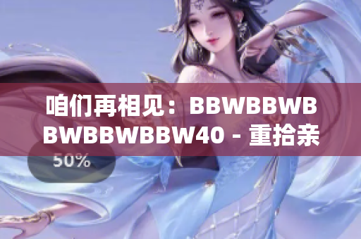 咱们再相见：BBWBBWBBWBBWBBW40 - 重拾亲情的温暖