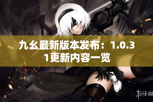 九幺最新版本发布：1.0.31更新内容一览