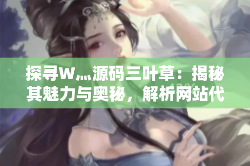 探寻W灬源码三叶草：揭秘其魅力与奥秘，解析网站代码背后的故事