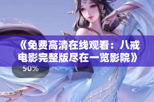 《免费高清在线观看：八戒电影完整版尽在一览影院》