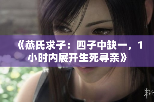 《燕氏求子：四子中缺一，1小时内展开生死寻亲》
