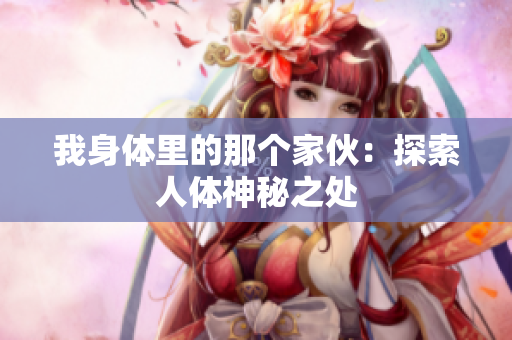 我身体里的那个家伙：探索人体神秘之处
