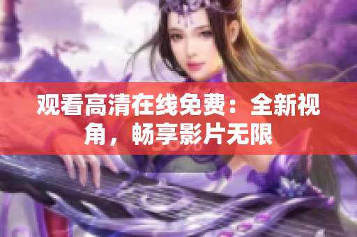 观看高清在线免费：全新视角，畅享影片无限