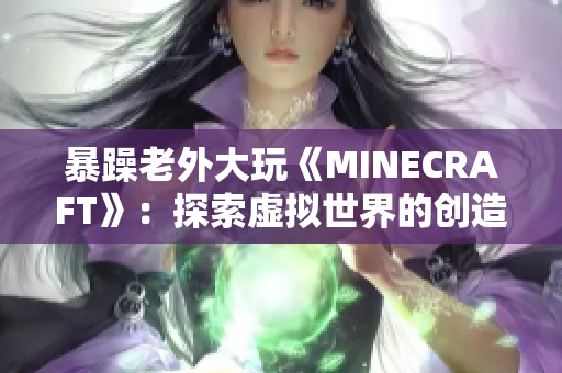 暴躁老外大玩《MINECRAFT》：探索虚拟世界的创造之旅