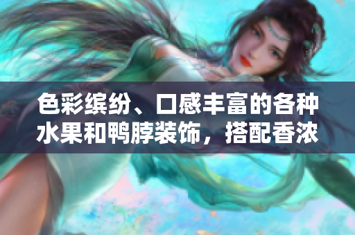 色彩缤纷、口感丰富的各种水果和鸭脖装饰，搭配香浓奶茶，轻松享受