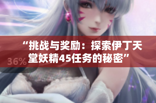 “挑战与奖励：探索伊丁天堂妖精45任务的秘密”