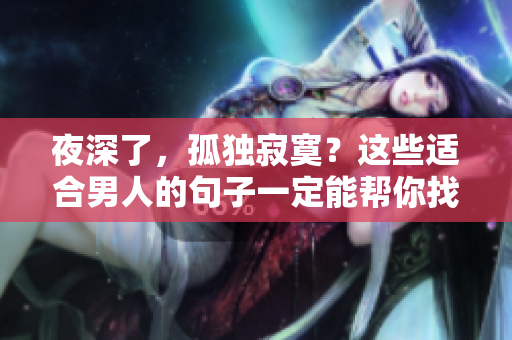 夜深了，孤独寂寞？这些适合男人的句子一定能帮你找到安慰
