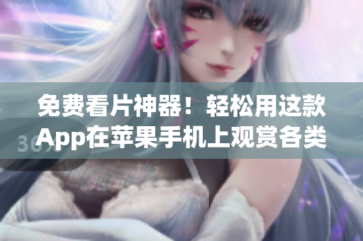 免费看片神器！轻松用这款App在苹果手机上观赏各类影视作品