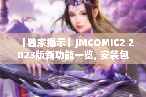 【独家揭示】JMCOMIC2 2023版新功能一览, 安装包惊喜亮点!
