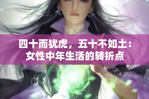 四十而犹虎，五十不如土：女性中年生活的转折点