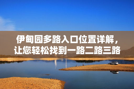 伊甸园多路入口位置详解，让您轻松找到一路二路三路四路