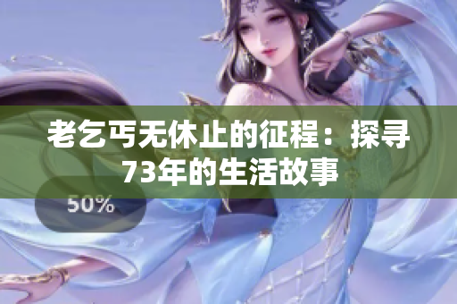 老乞丐无休止的征程：探寻73年的生活故事