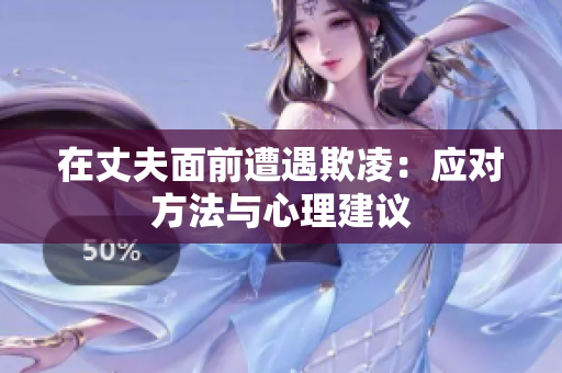 在丈夫面前遭遇欺凌：应对方法与心理建议