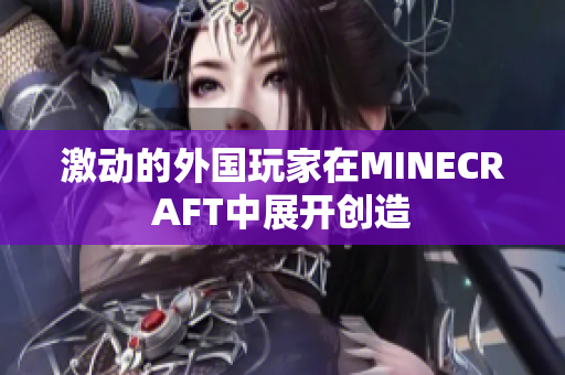 激动的外国玩家在MINECRAFT中展开创造