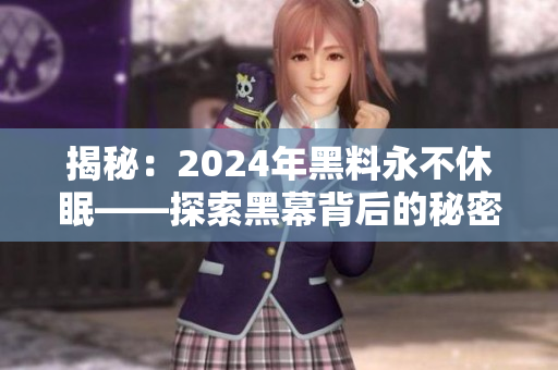 揭秘：2024年黑料永不休眠——探索黑幕背后的秘密