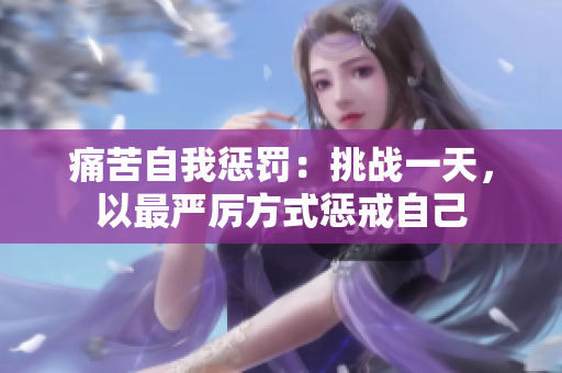 痛苦自我惩罚：挑战一天，以最严厉方式惩戒自己