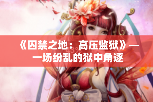 《囚禁之地：高压监狱》— 一场纷乱的狱中角逐