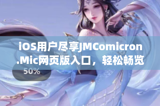 iOS用户尽享JMComicron.Mic网页版入口，轻松畅览漫画世界