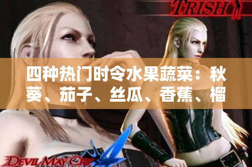 四种热门时令水果蔬菜：秋葵、茄子、丝瓜、香蕉、榴莲，你喜欢哪一种？