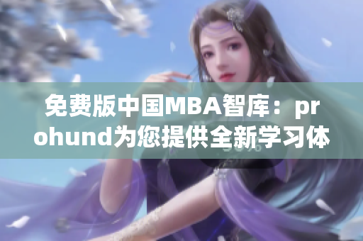 免费版中国MBA智库：prohund为您提供全新学习体验