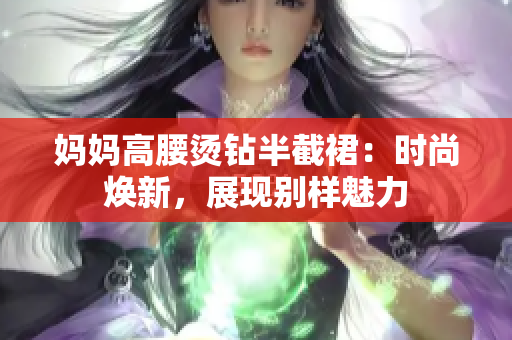 妈妈高腰烫钻半截裙：时尚焕新，展现别样魅力