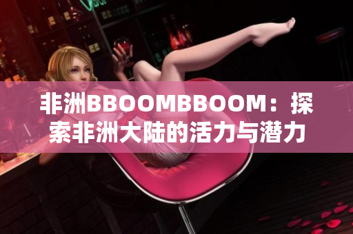 非洲BBOOMBBOOM：探索非洲大陆的活力与潜力