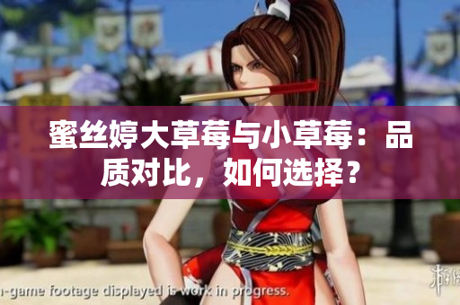 蜜丝婷大草莓与小草莓：品质对比，如何选择？