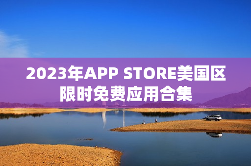 2023年APP STORE美国区限时免费应用合集