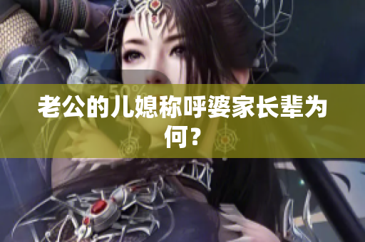 老公的儿媳称呼婆家长辈为何？