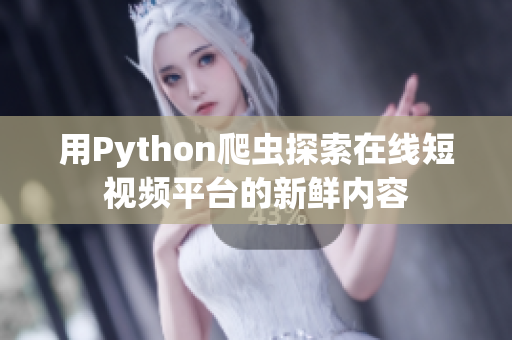用Python爬虫探索在线短视频平台的新鲜内容